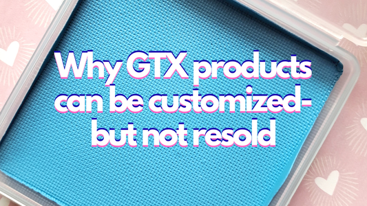 Why GTX Products can be customized- but not resold.